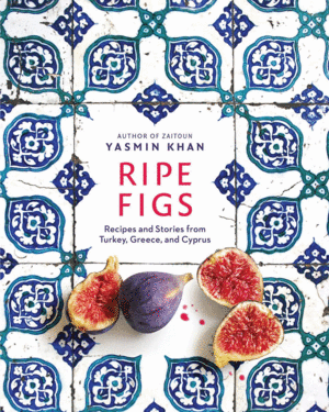 RIPE FIGS RECIPES AND STORIES FROM TURKEY, GREECE, AND CYPRUS