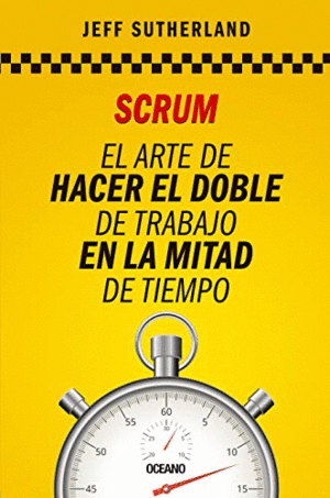 SCRUM: EL ARTE DE HACER EL DOBLE DE TRABAJO EN LA MITAD DE TIEMPO