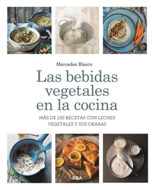 LAS BEBIDAS VEGETALES EN LA COCINA. MÁS DE 150 RECETAS CON LECHES VEGETALES Y SUS OKARAS