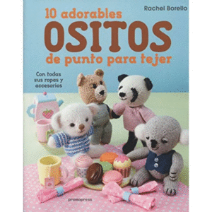 10 ADORABLES OSITOS DE PUNTO PARA TEJER : CON TODAS SUS ROPAS Y ACCESORIOS