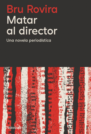 MATAR AL DIRECTOR UNA NOVELA PERIODISTICA