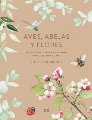 AVES, ABEJAS Y FLORES : GUÍA PASO A PASO PARA PINTAR PLANTAS Y ANIMALES CON ACUARELA